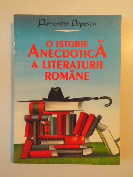 O ISTORIE ANECDOTICA A LITERATURII ROMANE de FLORENTIN POPESCU , CONTINE DEDICATIA AUTORULUI CATRE GEO DUMITRESCU , 1995