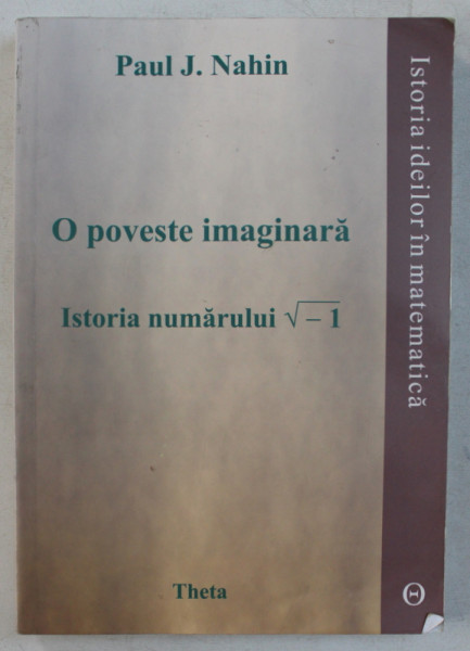 O POVESTE IMAGINARA  - ISTORIA NUMARULUI RADICAL DIN MINUS 1 de PAUL J. NAHIN , 2000