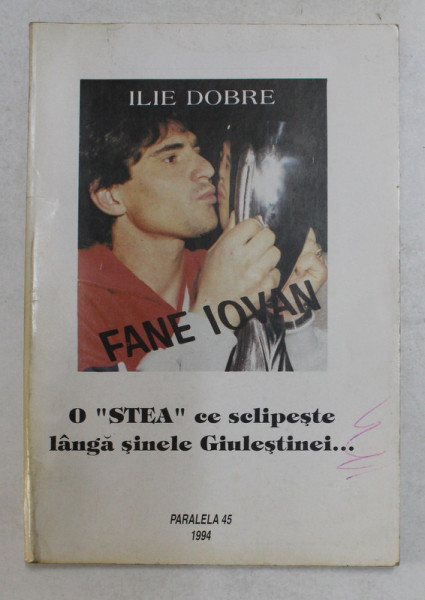 FANE IOVAN , O '' STEA '' CE SCLIPESTE LANGA SINELE GIULESTINEI ...de ILIE DOBRE , 1994