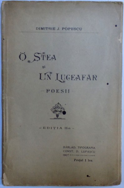 O STEA SI UN LUCEAFAR  - POESII - EDITIA A II - A  de DIMITRIE J. POPESCU , 1907