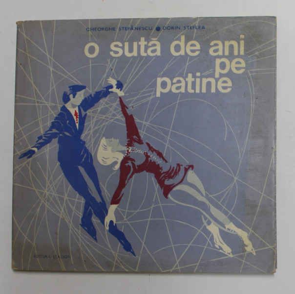 O SUTA DE ANI PE PATINE de GHEORGHE STEFANESCU si DORIN STEFLEA , 1973 , DEDICATIE *