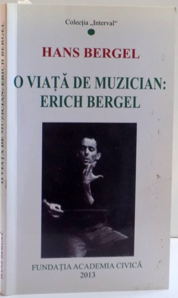 O VIATA DE MUZICIAN : ERICH BERGEL , NOTITE BIOGRAFICE PERSONALE de HANS BERGEL , 2013