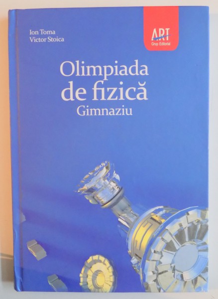 OLIMPIADE BUCURESTENE DE FIZICA , GIMNAZIU de ION TOMA , VICTOR STOICA , 2011 * CONTINE SUBLINIERI IN TEXT
