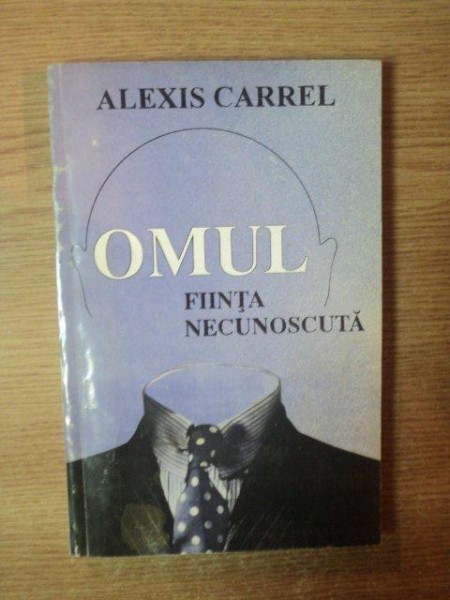 OMUL FIINTA NECUNOSCUTA de ALEXIS CARREL , Bucuresti