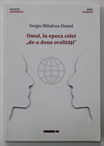 OMUL , IN EPOCA CELEI '' DE-A  DOUA ORALITATI '' de SERGIU MIHALCEA - DANIEL , 2020