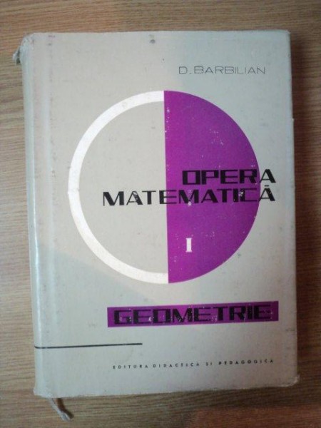 OPERA MATEMATICA VOL. I , GEOMETRIE de D. BARBILIAN , Bucuresti 1967