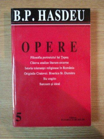 OPERE VOL 5 (STUDII SI ARTICOLE LITERARE, FILOSOFICE SI CULTURALE IN VOLUME de B. P. HASDEU  2003