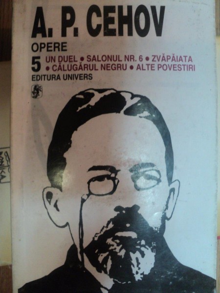 OPERE VOL V UN DUEL , SALONUL NR 6 , ZVAPAIATA , CALUGARUL NEGRU , ALTE POVESTIRI de A.D. CEHOV , 1999