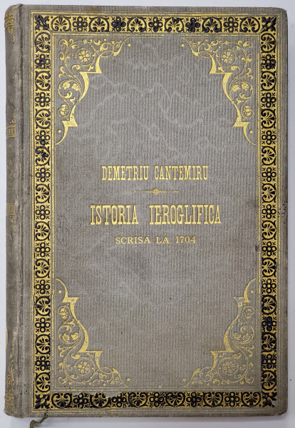 OPERELE PRINCIPELUI DIMITRIE CANTEMIR, TOM.VI - ISTORIA IEROGLIFICA - BUCURESTI, 1883