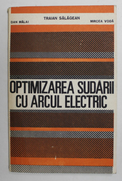 OPTIMIZAREA SUDARII CU ARCUL ELECTRIC de TRAIAN SALAGEAN ...MIRCEA VODA , 1988