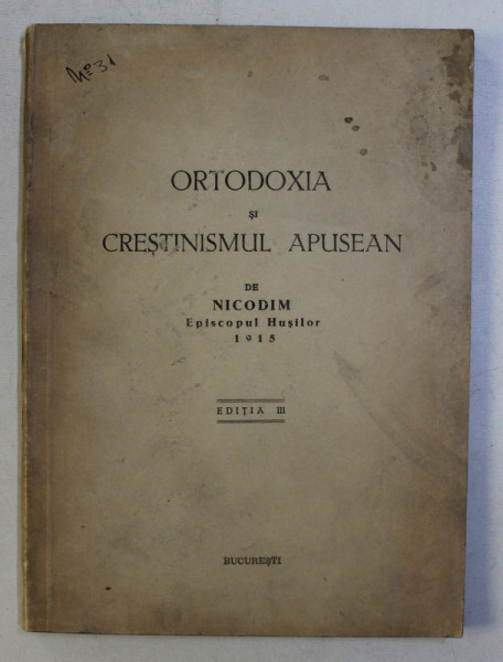 ORTODOXIA SI CRESTINISMUL APUSEAN de NICODIM , EPISCOPUL HUSILOR 1915 , EDITIA A III A 1943