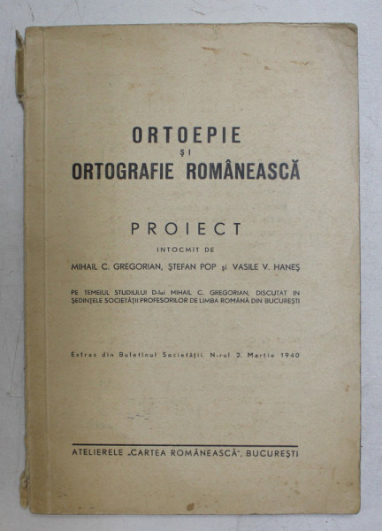 ORTOEPIE SI ORTOGRAFIE ROMANEASCA  - PROIECT INTOCMIT de MIHAIL C. GREGORIAN ...VASILE V. HANES , 1940