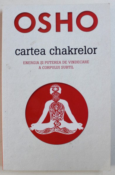 OSHO - CARTEA  CHAKRELOR - ENERGIA SI PUTEREA DE VINDECARE A CORPULUI SUBTIL de OSHO , 2018