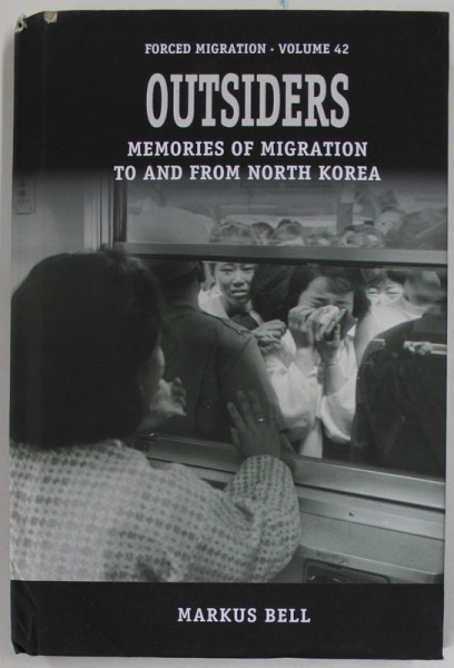 OUTSIDERS , MEMORIES OF MIGRATION TO AND FROM NORTH KOREA by FORCED MIGRATION , VOLUME 42 , by MARKUS BELL , 2022