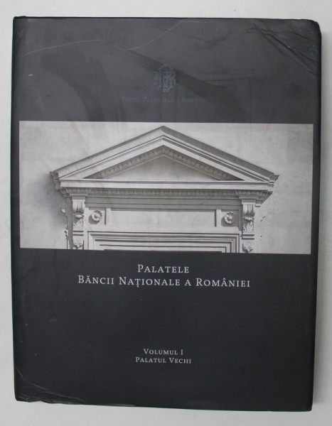 PALATELE BANCII NATIONALE A ROMANIEI , PALATUL VECHI , VOLUMUL I , editie coordonata de MUGUR ISARESCU , 2012 *PREZINTA URME DE UZURA COPERTA FATA
