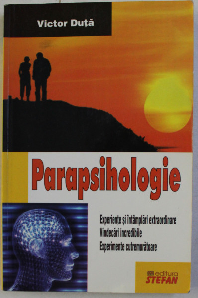 PARAPSIHOLOGIE - EXPERIENTE SI INTAMPLARI EXTRAORDINARE , VINDECARI INCREDIBILE , EXPERIMENTE CUTREMURATOARE de VICTOR DUTA , 2008