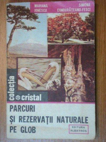 PARCURI SI REZERVATII NATURALE PE GLOB-MARIANA IONESCU,SIMONA CONDURATEANU-FESCI  1985