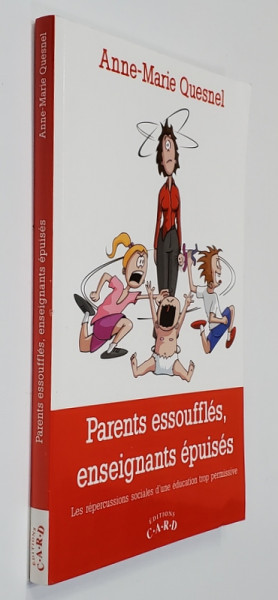 PARENTS ESSOUFFLES , ENSEIGNANTS EPUISES - LES REPERCUSIIONS SOCIALES D 'UNE EDUCATION TROP PERMISSIVE par ANNE - MARIE QUESNEL , 2013