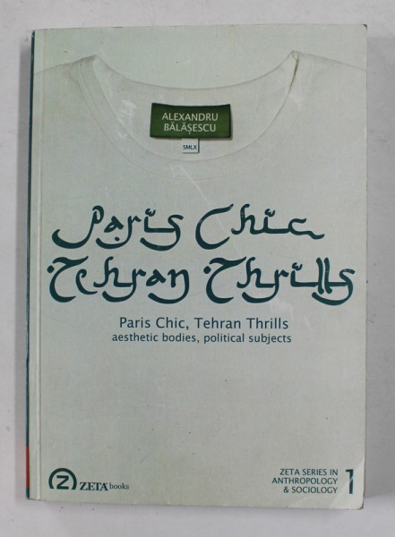 PARIS CHIC , TEHRAN THRILLS - AESTEHETIC BODIES , POLITICAL SUBJECTS by ALEXANDRU BALASESCU , 2007