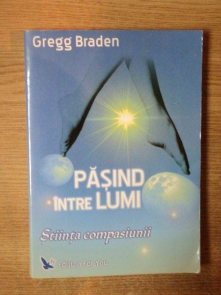 PASIND INTRE LUMI , STIINTA COMPASIUNII de GREGG BRADEN , CONTINE SUBLINIERI IN TEXT