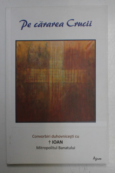 PE CARAREA CRUCII , CONVORBIRI DUHOVNICESTI CU IOAN MITROPOLITUL BANATULUI de LUMINITA CORNEA ,  2019