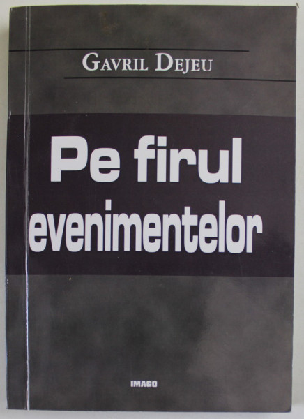 PE FIRUL EVENIMENTELOR de GAVRIL DEJEU , 2013 , DEDICATIE *