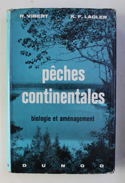 PECHES CONTINENTALES - BIOLOGIE ET AMENAGEMENT  par R . VIBERT et K.F. LAGLER , 1961