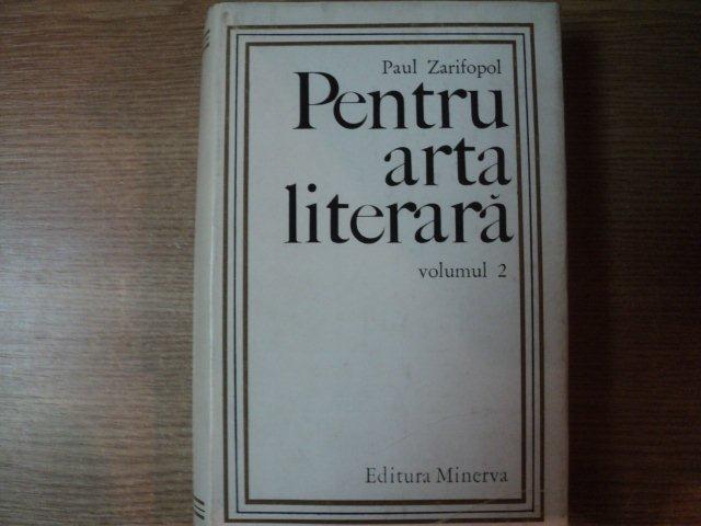PENTRU ARTA LITERARA VOL. I - II de PAUL ZARIFOPOL , Bucuresti 1971