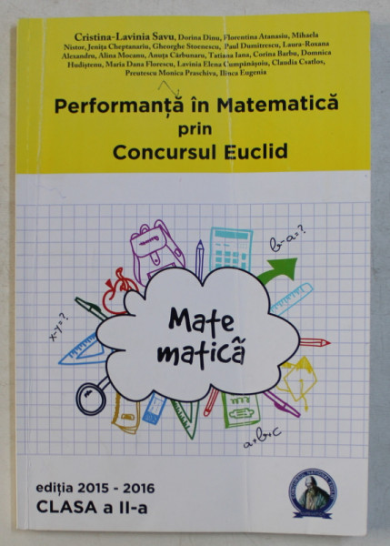 PERFORMANTA IN MATEMATICA PRIN CONCURSUL EUCLID , EDITIA 2015 - 2016 , AUXILIAR , PENTRU  CLASA A - II - A de CRISTINA  - LAVINIA SAVU ...ILINCA EUGENIA  , 2015