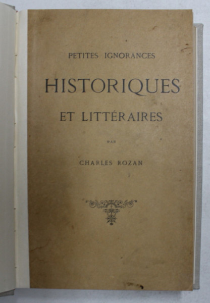 PETITES IGNORANCES HISTORIQUES ET LITTERAIRES par CHARLES ROZAN , 1888
