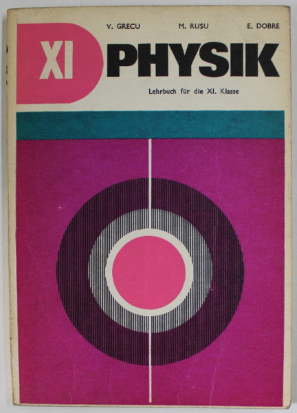 PHYSIK , LEHRBUCH FUR DIE XI . KLASSE von V. GRECU...E. DOBRE , 1978, MANUAL DE FIZICA IN LIMBA GERMANA