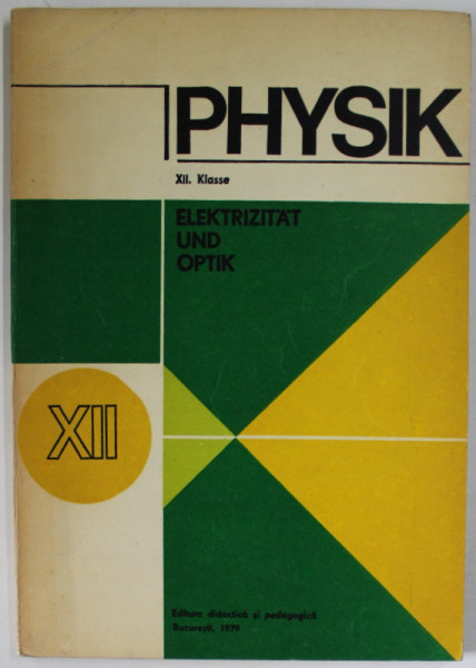 PHYSIK , XII KLASE : ELEKTRIZITAT UND OPTIK von N. STANESCU ...T. POPESCU , 1979, MANUAL DE FIZICA IN LIMBA GERMANA