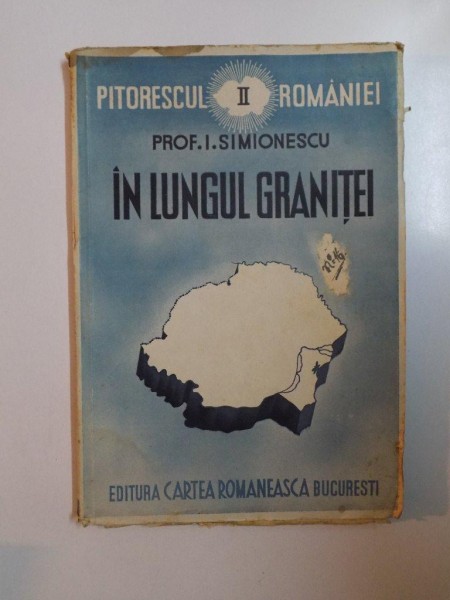 PITORESCUL ROMANIEI , VOL. II , IN LUNGUL GRANITEI de I. SIMIONESCU , 1939