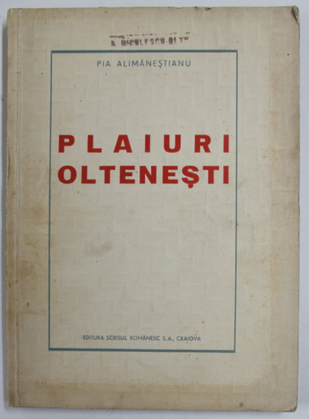 PLAIURI OLTENESTI de PIA  ALIMANESTIANU , EDITIE INTERBELICA , PREZINTA MICI PETE SI URME DE UZURA