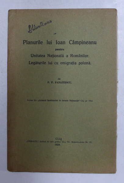 PLANURILE LUI IOAN CAMPINEANU PENTRU UNITATEA NATIONALA A ROMANILOR . LEGATURILE LUI CU EMIGRATIA POLONA de P.P. PANAITESCU , 1924