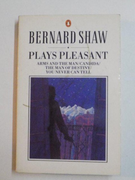 PLAYS PLEASANT , ARMS AND THE MAN / CANDIDA / THE MAN OF DESTINY / YOU NEVER CAN TELL de BERNARD SHAW