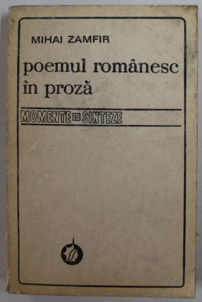 POEMUL ROMANESC IN PROZA, MOMENTE SI SINTEZA de MIHAI ZAMFIR * PREZINTA PETE PE COPERTA