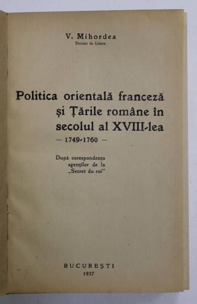 POLITICA ORIENTALA FRANCEZA SI TARILE  ROMANE IN SECOLUL AL XVIII - LEA , 1749 -1760 de V. MIHORDEA , 1937