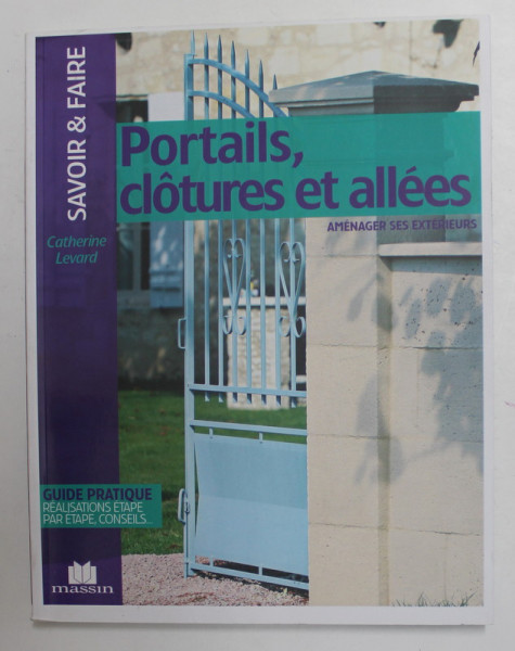 PORTAILS , CLOTURES ET ALLEES , AMENAGER SES EXTERIEURS par CATHERINE LEVARD , 2010