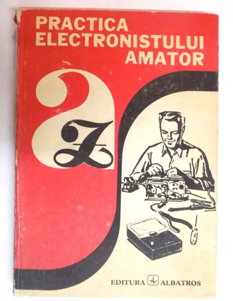 PRACTICA ELECTRONISTULUI AMATOR de ADRIAN BITOIU.........IMRE SZATMARY , 1984