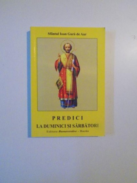 PREDICI LA DUMINICI SI SARBATORI de SFANTUL IOAN GURA DE AUR , BACAU 2005