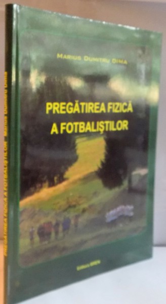 PREGATIREA FIZICA A FOTBALISTILOR de MARIUS DUMITRU DIMA, 2007