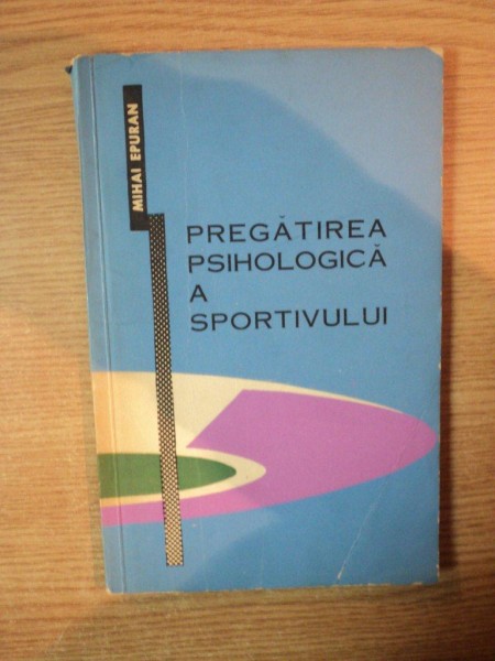 PREGATIREA PSIHOLOGICA A SPORTIVULUI de MIHAI EPURAN , 1963