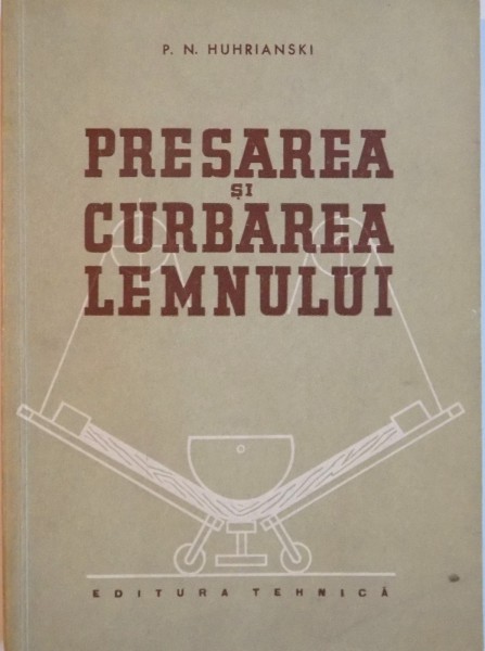 PRESAREA SI CURBAREA LEMNULUI de P. N. HUHRIANSKI , 1959 COTOR LIPIT CU SCOTCH*