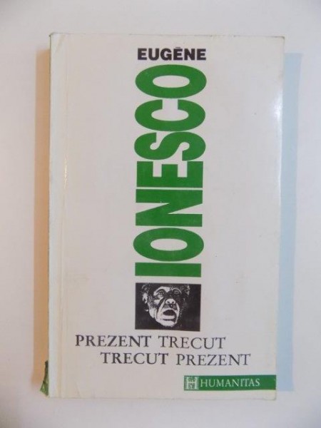 PREZENT TRECUT,TRECUT REZENT de EUGENE IONESCO  1993