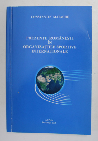 PREZENTE ROMANESTI IN ORGANIZATIILE SPORTIVE INTERNATIONALE de CONSTANTIN MATACHE , 2006 , DEDICATIE *