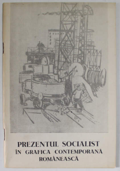 PREZENTUL SOCIALIST IN GRAFICA CONTEMPORANA ROMANEASCA , CATALOG DE EXPOZITIE , MUZEUL ORASENESC RAMNICU - SARAT , 1974