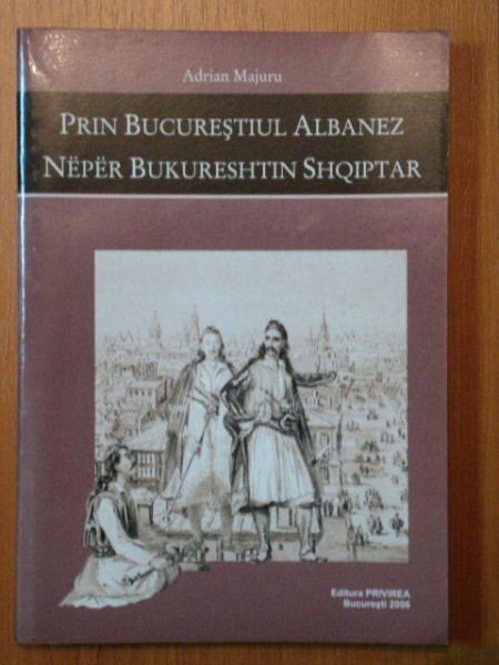 PRIN BUCURESTIUL ALBANEZ- ADRIAN MAJURU