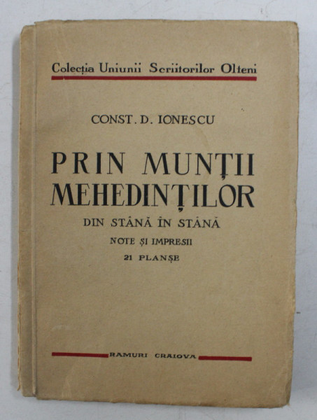 PRIN MUNTII MEHEDINTILOR DIN STANA IN STANA - NOTE SI IMPRESII de CONST. D. IONESCU , 21 PLANSE , 1938 , DEDICATIE *