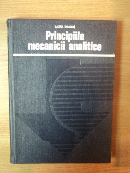 PRINCIPIILE MECANICII ANALITICE de LAZAR DRAGOS , Bucuresti * PREZINTA HALOURI DE APA